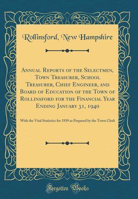 Download Annual Reports of the Selectmen, Town Treasurer, School Treasurer, Chief Engineer, and Board of Education of the Town of Rollinsford for the Financial Year Ending January 31, 1940: With the Vital Statistics for 1939 as Prepared by the Town Clerk - Rollinsford New Hampshire file in ePub