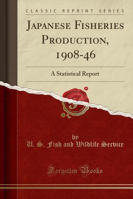Read Japanese Fisheries Production, 1908-46: A Statistical Report (Classic Reprint) - U S Fish and Wildlife Service | PDF