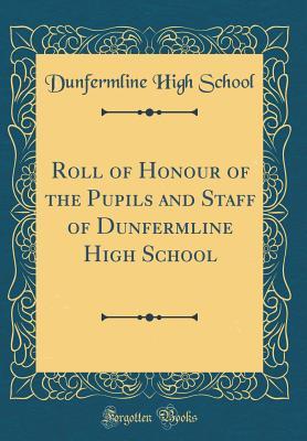 Full Download Roll of Honour of the Pupils and Staff of Dunfermline High School (Classic Reprint) - Dunfermline High School | PDF