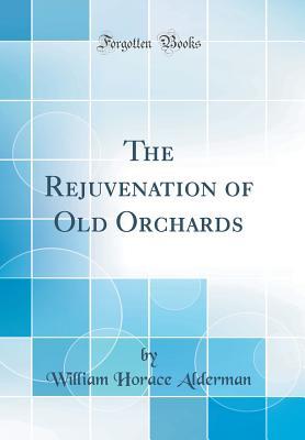Read The Rejuvenation of Old Orchards (Classic Reprint) - William Horace Alderman file in PDF