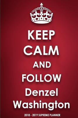 Read Online Keep Calm and Follow Denzel Washington 2018-2019 Supreme Planner -  | ePub