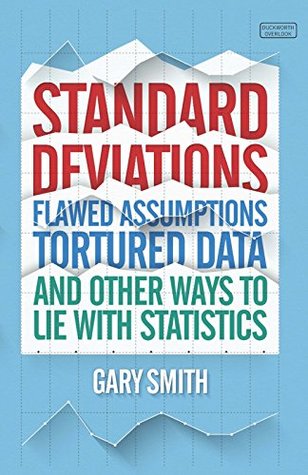 Read Standard Deviations: Flawed Assumptions, Tortured Date and Other Ways to Lie With Statistics - Gary Smith | PDF