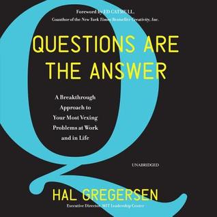 Read Questions Are the Answer: A Breakthrough Approach to Your Most Vexing Problems at Work and in Life - Hal Gregersen file in PDF