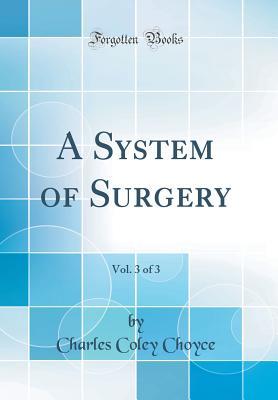 Full Download A System of Surgery, Vol. 3 of 3 (Classic Reprint) - Charles Coley Choyce | PDF