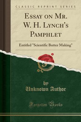 Read Essay on Mr. W. H. Lynch's Pamphlet: Entitled scientific Butter Making (Classic Reprint) - S.M. Barré file in ePub