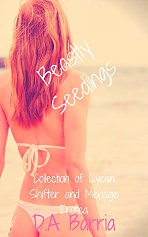Full Download Beastly Seedings: Collection of Lycan Shifter and Menage Erotica - D.A Barria file in ePub