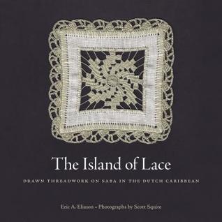 Read The Island of Lace: Drawn Threadwork on Saba in the Dutch Caribbean - Scott Squire file in ePub