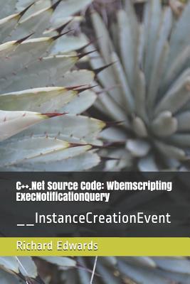 Read Online C  .Net Source Code: Wbemscripting ExecNotificationQuery: __InstanceCreationEvent - Richard Edwards file in ePub