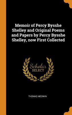Read Online Memoir of Percy Bysshe Shelley and Original Poems and Papers by Percy Bysshe Shelley, Now First Collected - Thomas Medwin file in PDF