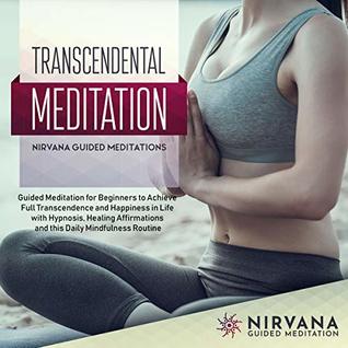 Read Transcendental Meditation: Guided Meditation for Beginners to Achieve Full Transcendence and Happiness in Life with Hypnosis, Healing Affirmations and  Routine (Meditation Script Book 1) - Nirvana Guided Meditations file in ePub