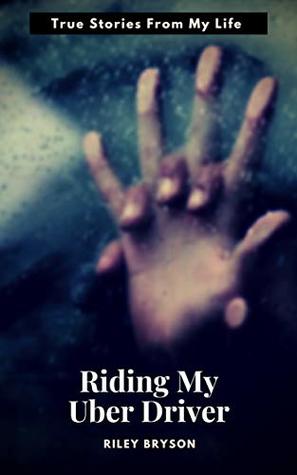 Read Riding My Uber Driver: True Stories From My Life - Riley Bryson file in PDF