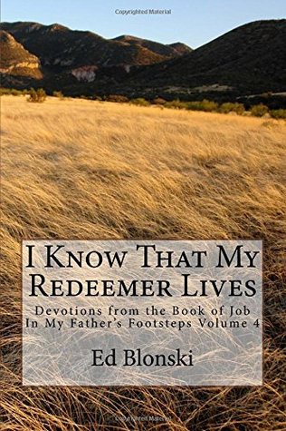 Download I Know That My Redeemer Lives: Devotions from the Book of Job (In My Father's Footsteps) (Volume 4) - Rev. Ed A Blonski Sr. | PDF