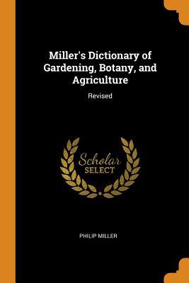 Read Miller's Dictionary of Gardening, Botany, and Agriculture: Revised - Philip Miller file in ePub