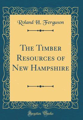 Read The Timber Resources of New Hampshire (Classic Reprint) - Roland H. Ferguson file in ePub