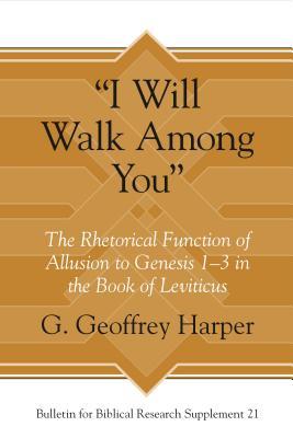 Download i Will Walk Among You: The Rhetorical Function of Allusion to Genesis 1-3 in the Book of Leviticus - G Geoffrey Harper file in ePub