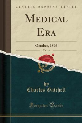 Read Online Medical Era, Vol. 14: October, 1896 (Classic Reprint) - Charles Gatchell file in ePub
