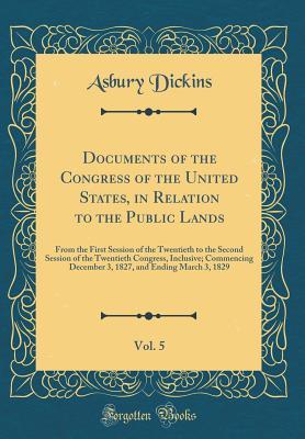 Full Download Documents of the Congress of the United States, in Relation to the Public Lands, Vol. 5: From the First Session of the Twentieth to the Second Session of the Twentieth Congress, Inclusive; Commencing December 3, 1827, and Ending March 3, 1829 - Asbury Dickins | PDF