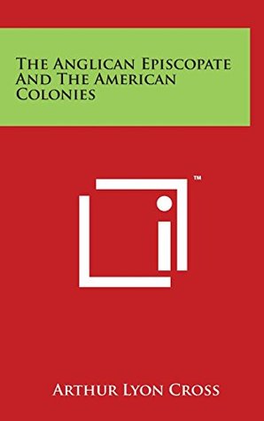 Read The Anglican Episcopate and the American Colonies - Arthur Lyon Cross | PDF