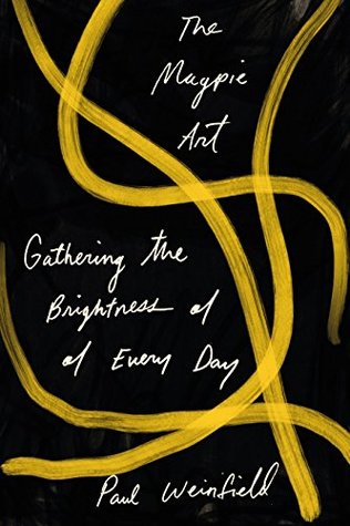 Read Online The Magpie Art: Gathering the Brightness of Every Day - Paul Weinfield file in PDF