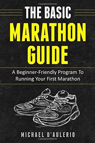 Full Download The BASIC Marathon Guide: A Beginner-Friendly Program To Running Your First Marathon - Michael D'Aulerio | PDF