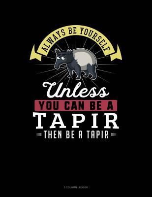 Download Always Be Yourself Unless You Can Be a Tapir Then Be a Tapir: 3 Column Ledger -  | ePub