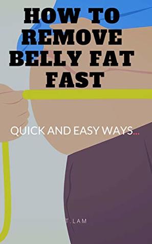 Read How To Remove Belly Fat Fast: A quick and easy ways - T. lam file in ePub