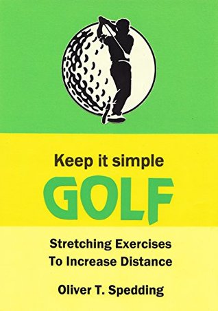 Full Download Keep It Simple Golf - Stretching Exercises for Increased Distance - Oliver T. Spedding | ePub