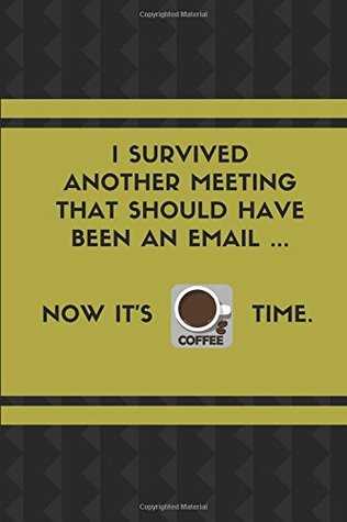 Full Download I Survived Another Meeting That Should Have Been An Email Now It's Coffee Time: Customized Notepad For Office Writing Work - Notesgo Notesflow file in PDF