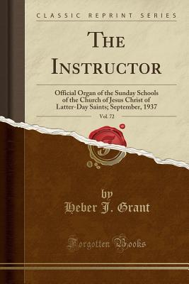 Read The Instructor, Vol. 72: Official Organ of the Sunday Schools of the Church of Jesus Christ of Latter-Day Saints; September, 1937 (Classic Reprint) - Heber J Grant | ePub