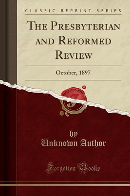 Read The Presbyterian and Reformed Review: October, 1897 (Classic Reprint) - Unknown file in ePub