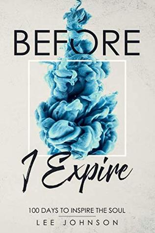 Download Before I Expire: 100 Days to Inspire the Soul - Lee Johnson | PDF