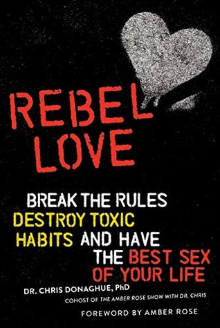 Full Download Rebel Love: Break the Rules, Destroy Toxic Habits, and Have the Best Sex of Your Life - Chris Donaghue file in PDF