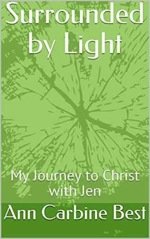Download Surrounded by Light: My Journey to Christ with Jen - Ann Carbine Best | ePub