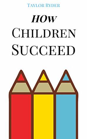 Full Download How Children Succeed: Weird But Effective How Children Succeed Hacks - Taylor Ryder | ePub