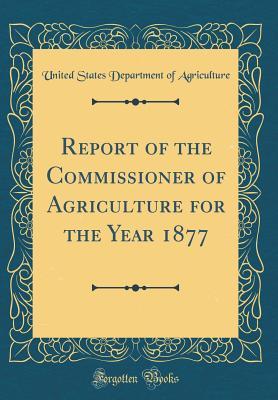 Full Download Report of the Commissioner of Agriculture for the Year 1877 (Classic Reprint) - U.S. Department of Agriculture | ePub
