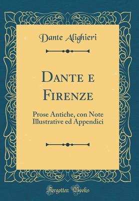 Full Download Dante E Firenze: Prose Antiche, Con Note Illustrative Ed Appendici (Classic Reprint) - Dante Alighieri file in PDF