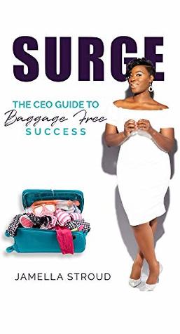 Full Download SURGE: The CEOs Guide To Baggage Free Success - Jamella Stroud | PDF
