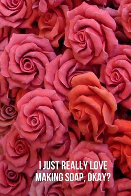 Full Download I Just Really Love Making Soap, Okay?: Blank Line Journal -  file in ePub