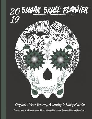 Download 2019 Sugar Skull Planner Green Organize Your Weekly, Monthly, & Daily Agenda: Features Year at a Glance Calendar, List of Holidays, Motivational Quotes and Plenty of Note Space - Kai Bleu Journals file in PDF
