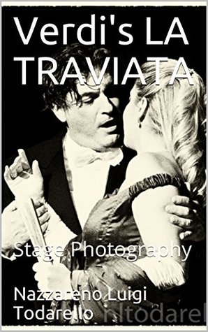 Full Download Verdi's LA TRAVIATA: Stage Photography (ItalianArtPhotography Stage Book 8) - Nazzareno Luigi Todarello file in ePub