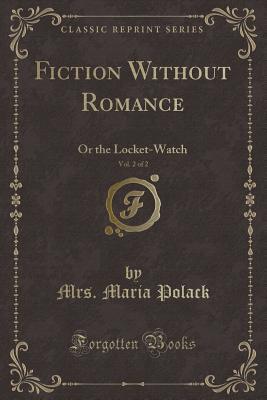 Download Fiction Without Romance, Vol. 2 of 2: Or the Locket-Watch (Classic Reprint) - Mrs Maria Polack | ePub
