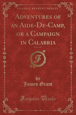 Read Online Adventures of an Aide-De-Camp, or a Campaign in Calabria, Vol. 2 of 3 (Classic Reprint) - James Grant file in PDF