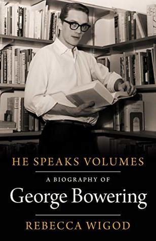 Read Online He Speaks Volumes: A Biography of George Bowering - Rebecca Wigod | ePub