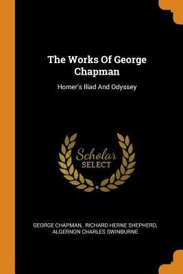 Read Online The Works of George Chapman: Homer's Iliad and Odyssey - George Chapman | ePub