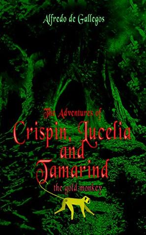 Read Online The Adventures of Crispin, Lucelia and Tamarind - Alfredo de Gallegos file in PDF