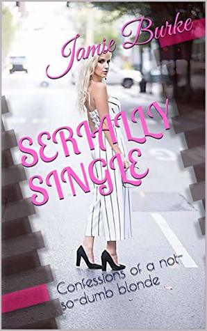 Full Download Serially Single: Confessions of a not-so-dumb blonde - Jamie Burke | ePub