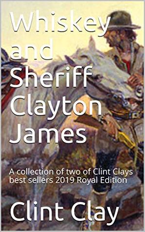Read Online Whiskey and Sheriff Clayton James: A collection of two of Clint Clays best sellers 2019 Royal Edition - Clint Clay | PDF