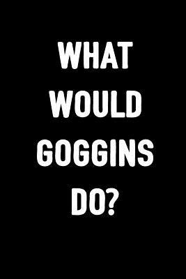 Full Download What Would Goggins Do?: Journal to Write in for Men & Women / Blank Diary with 100 Lined Pages / 6x9 Inspiring Composition Book / Motivational Notebook Gift - Body Minds Journals | PDF