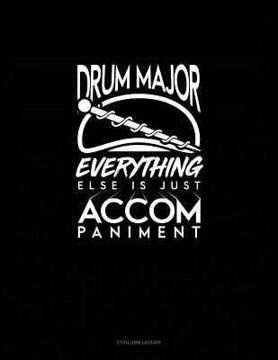 Read Online Drum Major, Everything Else Is Just Accompaniment: 3 Column Ledger -  file in PDF
