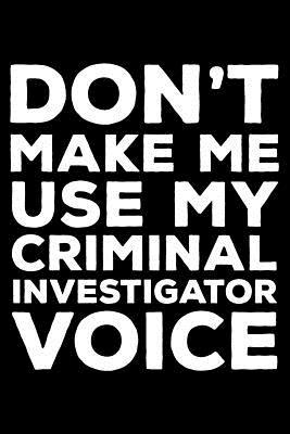 Download Don't Make Me Use My Criminal Investigator Voice: 6x9 Notebook, Ruled, Funny Writing Notebook, Journal for Work, Daily Diary, Planner, Organizer for Criminal Investigators -  file in ePub